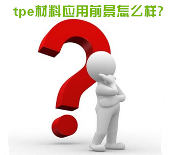 tpe材料應(yīng)用前景怎么樣